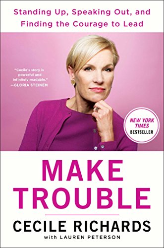 Make Trouble: Standing Up, Speaking Out, and Finding the Courage to Lead--My Life Story